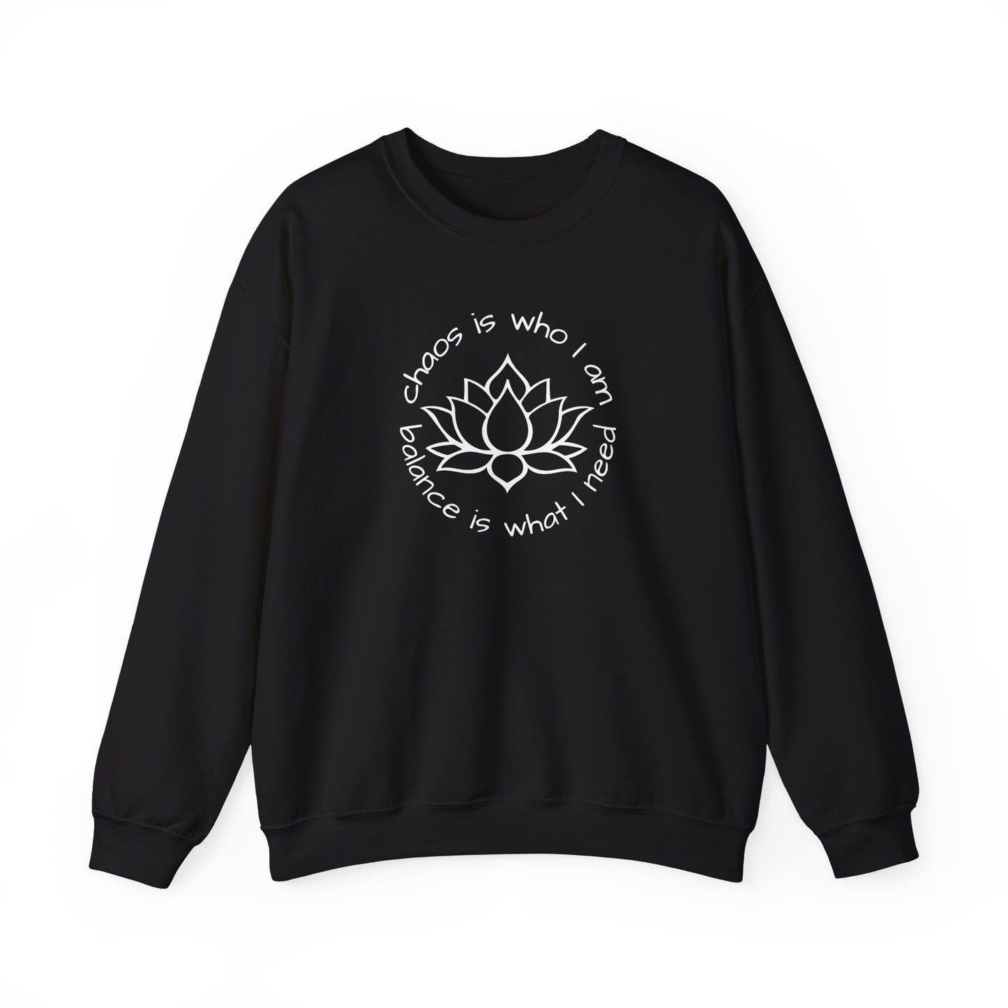 Chaos is Who I Am and Balance is What I Need Crewneck