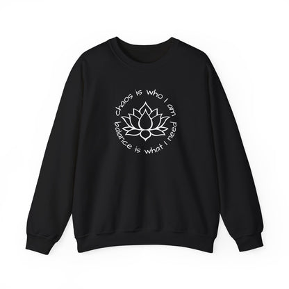 Chaos is Who I Am and Balance is What I Need Crewneck