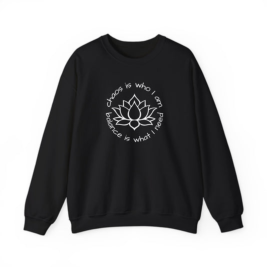 Chaos is Who I Am and Balance is What I Need Crewneck