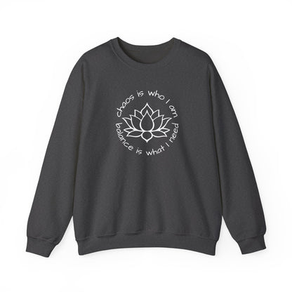 Chaos is Who I Am and Balance is What I Need Crewneck