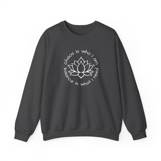 Chaos is Who I Am and Balance is What I Need Crewneck