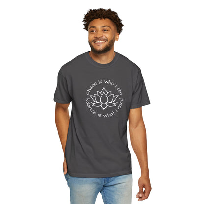 Chaos is Who I Am. Balance is What I Need T-shirt