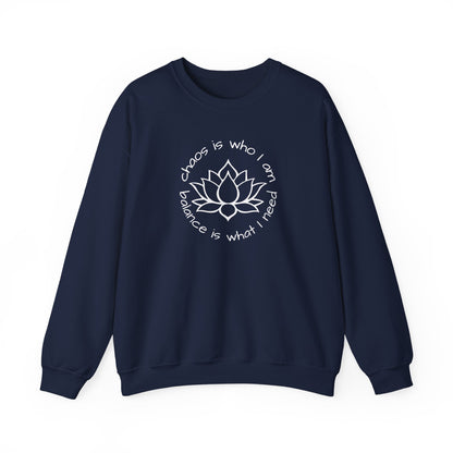 Chaos is Who I Am and Balance is What I Need Crewneck